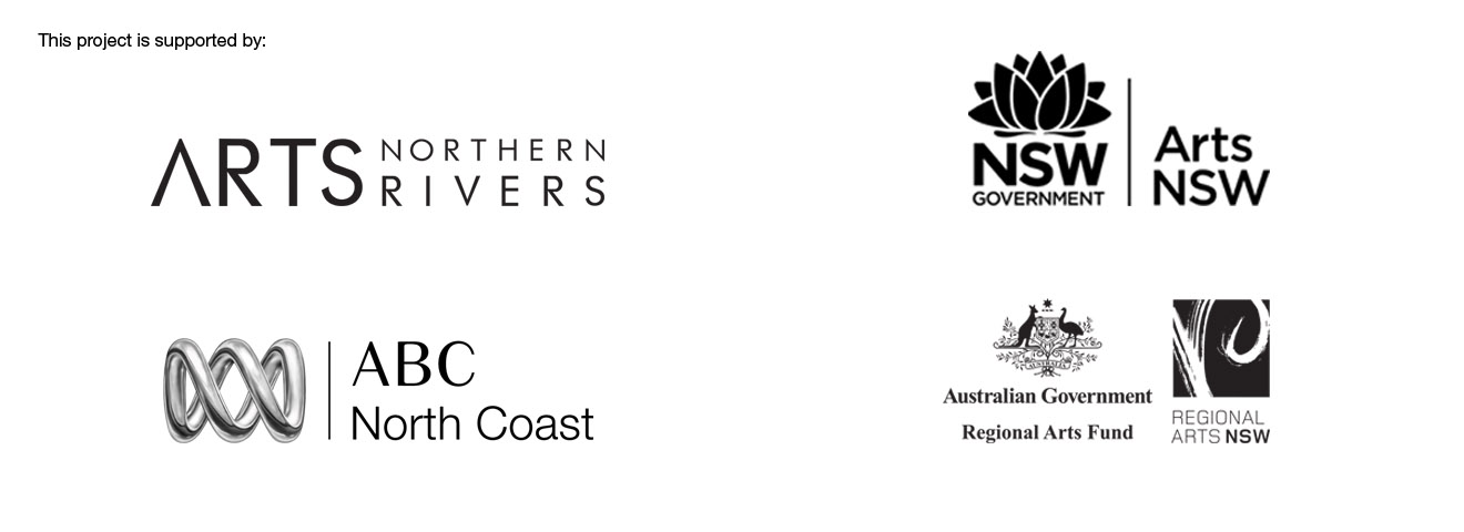 This exhibition is proudly sponsored by Arts Northern Rivers, ABC North Coast, Arts NSW and Regional Arts NSW